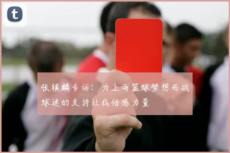 张镇麟专访：为上海篮球梦想而战球迷的支持让我倍感力量