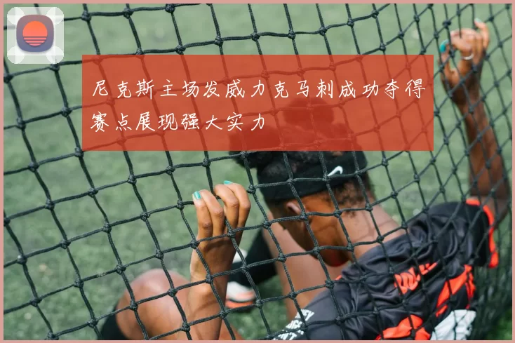 尼克斯主场发威力克马刺成功夺得赛点展现强大实力